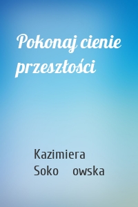 Pokonaj cienie przeszłości