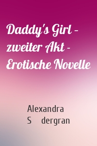 Daddy's Girl – zweiter Akt - Erotische Novelle
