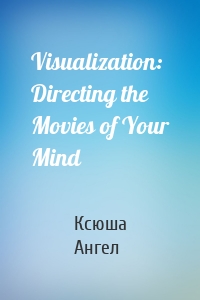 Visualization: Directing the Movies of Your Mind