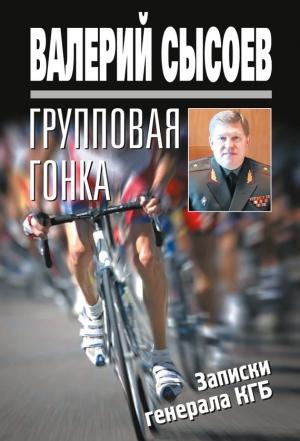 Обложка книги «Групповая гонка. Записки генерала КГБ» — Валерий Сысоев