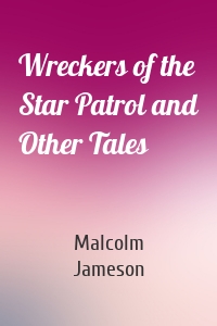 Wreckers of the Star Patrol and Other Tales