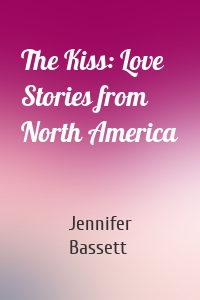 The Kiss: Love Stories from North America