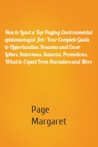 How to Land a Top-Paying Environmental epidemiologist Job: Your Complete Guide to Opportunities, Resumes and Cover Letters, Interviews, Salaries, Promotions, What to Expect From Recruiters and More