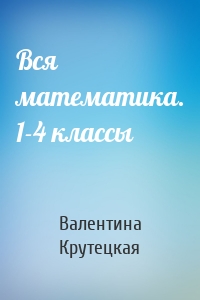 Вся математика. 1-4 классы