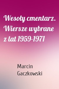 Wesoły cmentarz. Wiersze wybrane z lat 1959-1971