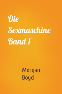 Die Sexmaschine - Band 1