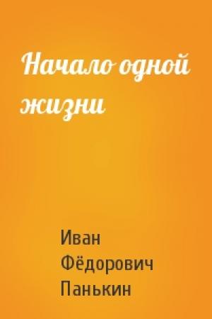 Обложка книги «Начало одной жизни» — Иван Панькин