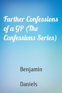 Further Confessions of a GP (The Confessions Series)
