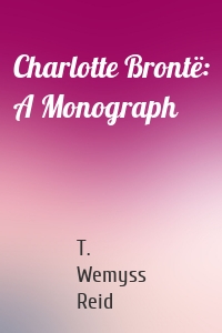 Charlotte Brontë: A Monograph