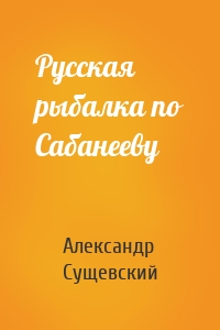 Русская рыбалка по Сабанееву