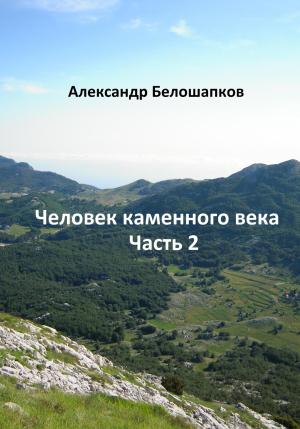 Обложка книги «Человек каменного века. Часть 2» — Александр Белошапков