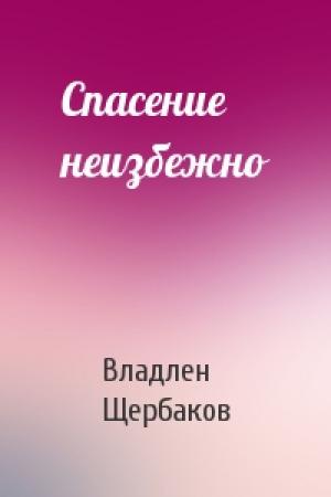 Обложка книги «Спасение неизбежно» — Владлен Щербаков