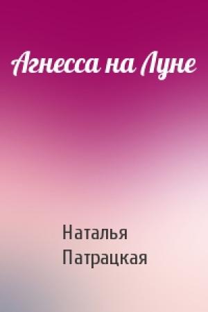 Обложка книги «Агнесса на Луне» — Наталья Патрацкая