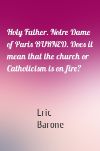 Holy Father. Notre Dame of Paris BURNED. Does it mean that the church or Catholicism is on fire?