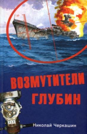 Обложка книги «Возмутители глубин. Секретные операции советских подводных лодок в годы холодной войны» — Николай Черкашин