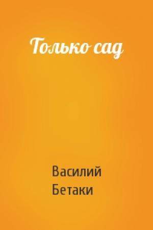 Обложка книги «Только сад» — Василий Бетаки