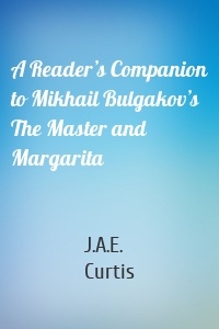 A Reader’s Companion to Mikhail Bulgakov’s The Master and Margarita