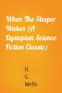 When The Sleeper Wakes (A Dystopian Science Fiction Classic)