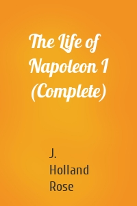 The Life of Napoleon I (Complete)