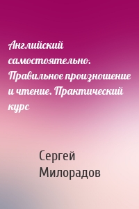 Английский самостоятельно. Правильное произношение и чтение. Практический курс