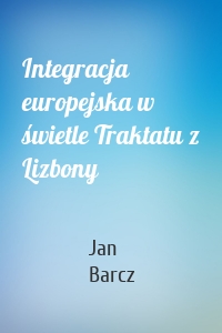 Integracja europejska w świetle Traktatu z Lizbony