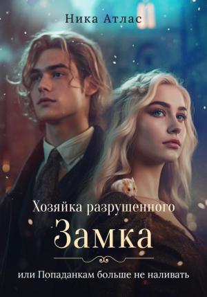 Обложка книги «Хозяйка разрушенного замка, или Попаданкам больше не наливать» — Ника Атлас