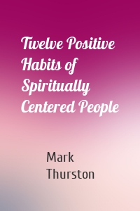 Twelve Positive Habits of Spiritually Centered People