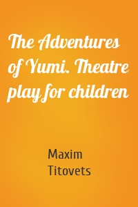 The Adventures of Yumi. Theatre play for children