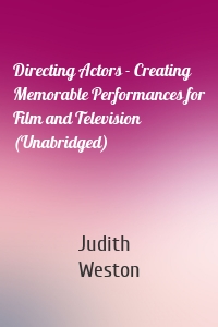 Directing Actors - Creating Memorable Performances for Film and Television (Unabridged)