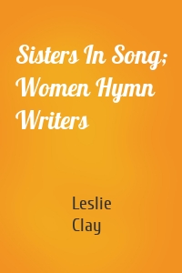 Sisters In Song; Women Hymn Writers