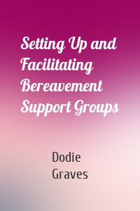 Setting Up and Facilitating Bereavement Support Groups