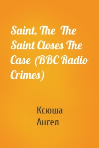 Saint, The  The Saint Closes The Case (BBC Radio Crimes)