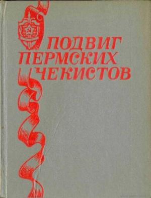 Обложка книги «Подвиг пермских чекистов» — Анатолий Марченко, Авенир Крашенинников, Н. Щербинин, Николай Козьма, В. Соколовский, И. Христолюбова, А. Лебеденко, Михаил Смородинов, Иван Минин, Иван Лепин, Ю. Вахлаков, Олег Селянкин, Галим Сулейманов, Б. Грин