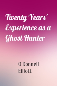 Twenty Years' Experience as a Ghost Hunter