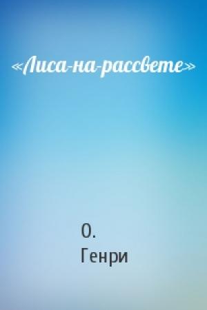 Обложка книги ««Лиса-на-рассвете»» — О. Генри