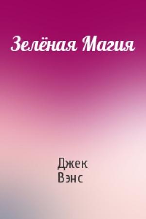 Обложка книги «Зелёная Магия» — Джек Вэнс