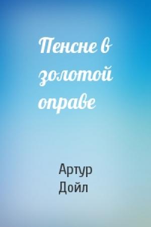 Обложка книги «Пенсне в золотой оправе» — Артур Конан Дойл