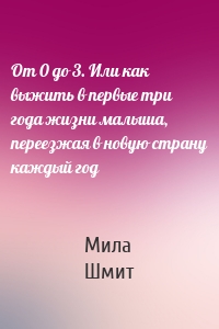 От 0 до 3. Или как выжить в первые три года жизни малыша, переезжая в новую страну каждый год