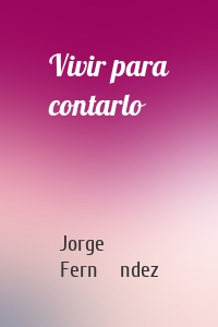 Vivir para contarlo