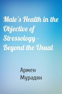 Male’s Health in the Objective of Stressology – Beyond the Usual