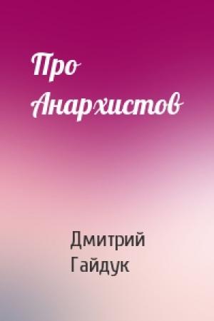 Обложка книги «Про Анархистов» — Дмитрий Гайдук