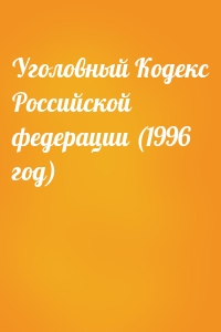  - Уголовный Кодекс Российской федерации (1996 год)