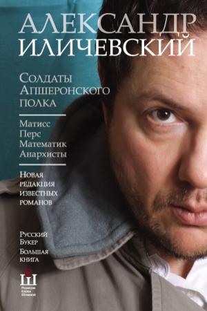 Обложка книги «Солдаты Апшеронского полка: Матис. Перс. Математик. Анархисты» — Александр Иличевский