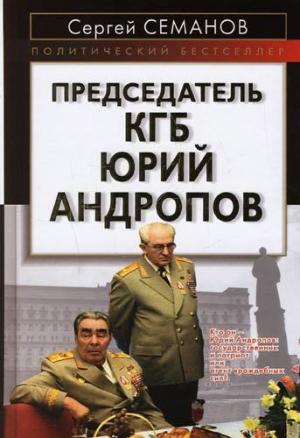 Обложка книги «Председатель КГБ Юрий Андропов» — Сергей Семанов