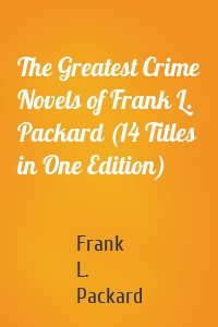 The Greatest Crime Novels of Frank L. Packard (14 Titles in One Edition)