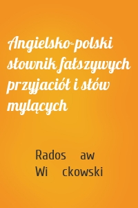Angielsko-polski słownik fałszywych przyjaciół i słów mylących
