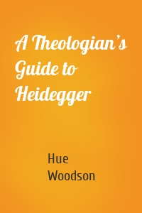 A Theologian’s Guide to Heidegger
