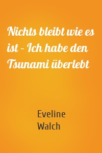 Nichts bleibt wie es ist – Ich habe den Tsunami überlebt