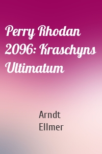 Perry Rhodan 2096: Kraschyns Ultimatum