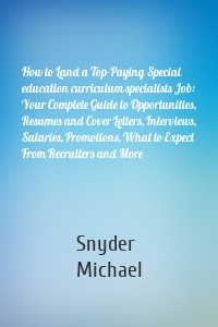 How to Land a Top-Paying Special education curriculum specialists Job: Your Complete Guide to Opportunities, Resumes and Cover Letters, Interviews, Salaries, Promotions, What to Expect From Recruiters and More